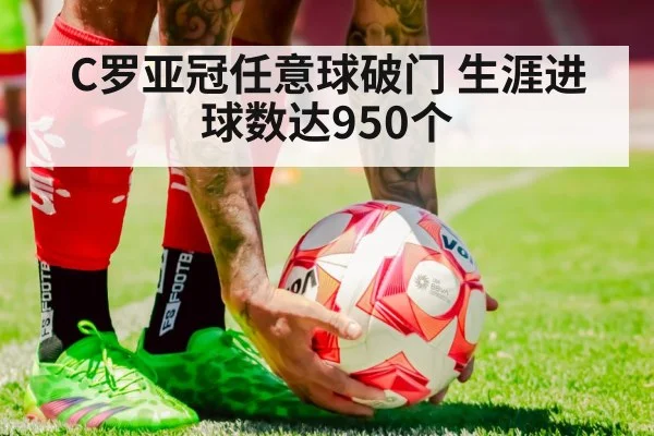 C罗亚冠任意球破门 生涯进球数达950个